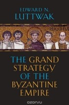 Edward n Luttwak - The Grand Strategy of the Byzantine Empire