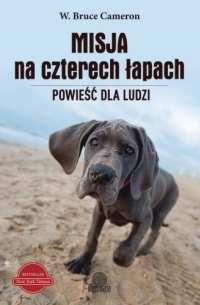 W. Bruce Cameron - Misja na czterech łapach. Powieść dla ludzi