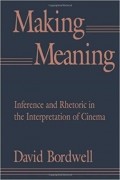 David Bordwell - Making Meaning: Inference and Rhetoric in the Interpretation of Cinema