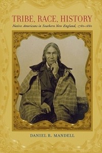 Daniel R Mandell - Tribe, Race, History: Native Americans in Southern New England, 1780–1880