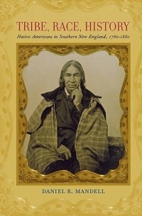 Daniel R Mandell - Tribe, Race, History: Native Americans in Southern New England, 1780–1880