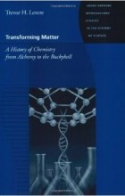  - Transforming Matter - A History of Chemistry from Alchemy to the Buckyball