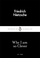 Friedrich Nietzsche - Why I Am so Clever