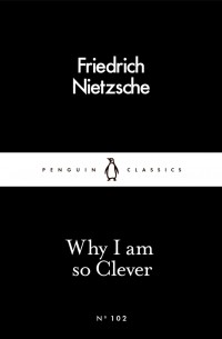 Friedrich Nietzsche - Why I Am so Clever