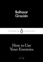 Baltasar Gracián - How to Use Your Enemies