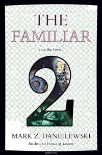 Mark Z. Danielewski - The Familiar: Volume 2: Into the Forest