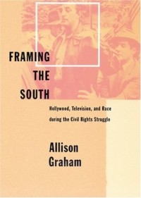 Грэхам Тиллетт Аллисон - Framing the South: Hollywood, Television, and Race during the Civil Rights Struggle