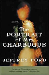 Jeffrey Ford - The Portrait of Mrs. Charbuque