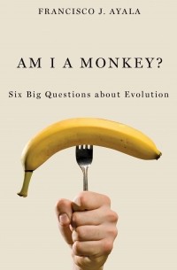 Francisco Ayala - Am I a Monkey? – Six Big Questions about Evolution
