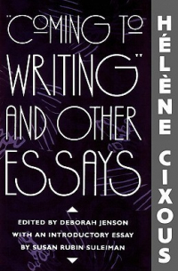 Helene Cixous - "Coming To Writing" & Other Essays