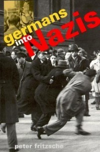 Peter Fritzsche - Germans Into Nazis