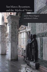 Henry Maguire - San Marco, Byzantium, and the Myths of Venice