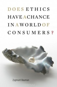 Zygmunt Bauman - Does Ethics Have a Chance in a World of Consumers?