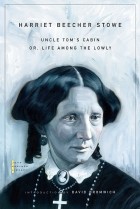 Harriet Beecher Stowe - Uncle Tom&#039;s Cabin: Or, Life Among the Lowly