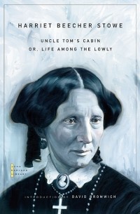 Harriet Beecher Stowe - Uncle Tom's Cabin: Or, Life Among the Lowly