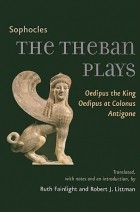 Sophocles - The Theban Plays: Oedipus the King, Oedipus at Colonus, Antigone