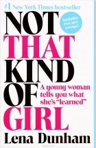 Lena Dunham - Not That Kind of Girl: A Young Woman Tells You What She&#039;s &quot;Learned&quot;