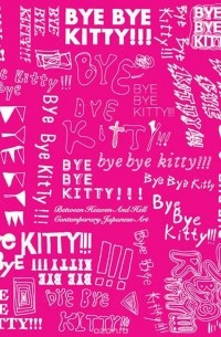 Дэвид Эллиотт - Bye Bye Kitty – Between Heaven and Hell in Contemporary Japanese Art