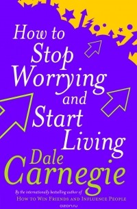 Dale Carnegie - How To Stop Worrying And Start Living