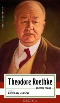 Теодор Рётке - Theodore Roethke: Selected Poems