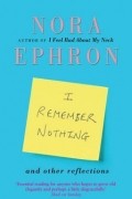 Nora Ephron - I Remember Nothing and Other Reflections