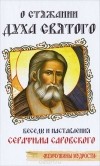 Серафим Саровский - О стяжании Духа Святого. Беседы и наставления Серафима Саровского