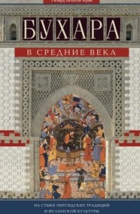 Ричард Фрай - Бухара в Средние века. На стыке персидских традиций и исламской культуры