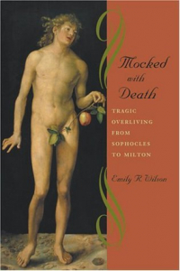 Эмили Уилсон - Mocked with Death: Tragic Overliving from Sophocles to Milton