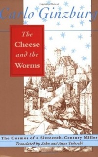 Carlo Ginzburg - The Cheese and the Worms – The Cosmos of a Sixteenth–Century Miller