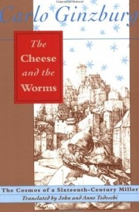 Carlo Ginzburg - The Cheese and the Worms – The Cosmos of a Sixteenth–Century Miller