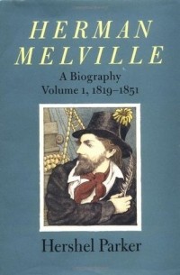 Hershel Parker - Herman Melville – A Biography 1819–1851 V 1