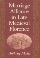 Энтони Молхо - Marriage Alliance in Late Medieval Florence