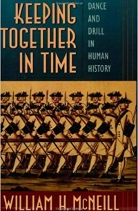 William H. McNeill - Keeping Together in Time – Dance & Drill in Human History