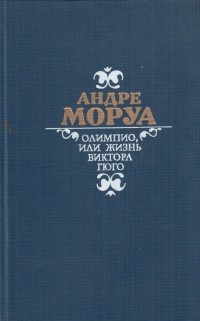 Андре Моруа - Олимпио, или жизнь Виктора Гюго