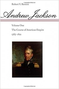 Роберт Римини - Andrew Jackson: The Course of American Empire, 1767-1821. Vol. 1