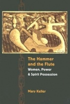 Mary Keller - The Hammer and the Flute: Women, Power and Spirit  Possession