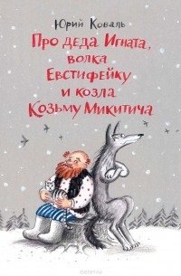 Юрий Коваль - Про деда Игната, волка Евстифейку и козла Козьму Микитича