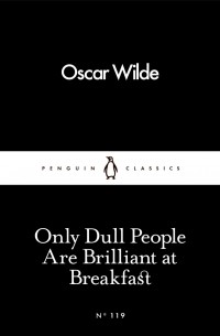 Oscar Wilde - Only Dull People Are Brilliant at Breakfast
