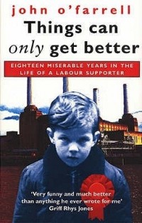 John O'Farrell - Things Can Only Get Better: Eighteen Miserable Years in the Life of a Labour Supporter, 1979-1997