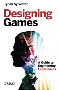 Tynan Sylvester - Designing Games: A Guide to Engineering Experiences