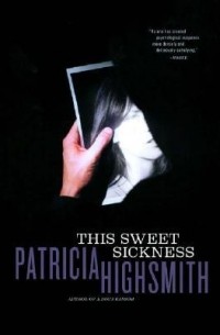Patricia Highsmith - This Sweet Sickness