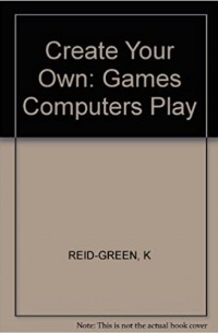 Кейт Рейд-Грин - Create your own games computers play