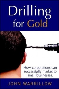 John Warrillow - Drilling For Gold: How Corporations Can Successfully Market To Small Businesses
