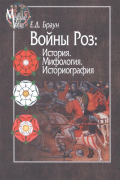 Елена Браун - Войны роз: История. Мифология. Историография