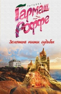Татьяна Гармаш-Роффе - Золотые нити судьбы