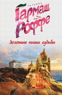 Татьяна Гармаш-Роффе - Золотые нити судьбы