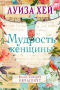 Луиза Хей - Мудрость женщины