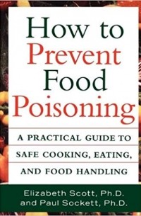Elizabeth Scott - How to Prevent Food Poisoning: A Practical Guide to Safe Cooking, Eating and Food Handling