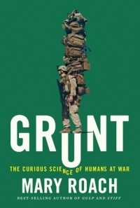 Mary Roach - Grunt: The Curious Science of Humans at War