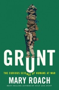 Mary Roach - Grunt: The Curious Science of Humans at War